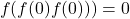 \begin{equation*}   f(f(0)f(0)))=0\end{equation*}