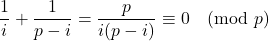 \[\frac{1}{i}+\frac{1}{p-i}=\frac{p}{i(p-i)}\equiv 0\pmod p\]