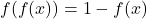 \begin{equation*}   f(f(x))=1-f(x)\end{equation*}