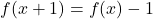 \begin{equation*}   f(x+1)=f(x)-1\end{equation*}