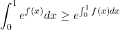 \[\int_{0}^{1}e^{f(x)}dx \ge e^{\int_{0}^{1}f(x)dx}\]