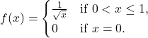 \[f(x) = \begin{cases} \frac{1}{\sqrt{x}} & \text{if } 0 < x \leq 1, \\ 0 & \text{if } x = 0.\end{cases}\]