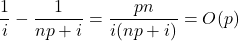 \[\frac{1}{i}-\frac{1}{np+i}=\frac{pn}{i(np+i)}=O(p)\]