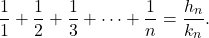 \[\frac{1}{1}+\frac{1}{2}+\frac{1}{3}+\cdots+\frac{1}{n}=\frac{h_n}{k_n}.\]