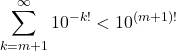 \[\sum_{k=m+1}^{\infty} 10^{-k!}<10^{(m+1)!}\]