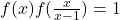 f(x)f(\frac{x}{x-1})=1