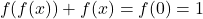 \begin{equation*}   f(f(x))+f(x)=f(0)=1\end{equation*}