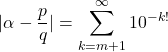 \[\vert \alpha-\frac{p}{q} \vert = \sum_{k=m+1}^{\infty} 10^{-k!}\]