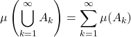\[\mu\left(\bigcup_{k=1}^{\infty} A_k\right) = \sum_{k=1}^{\infty} \mu(A_k)\]