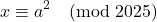 \[x\equiv a^2 \pmod {2025}\]