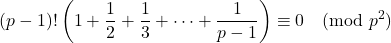 \[(p-1)!\left(1+\frac{1}{2}+\frac{1}{3}+\dots +\frac{1}{p-1}\right)\equiv 0 \pmod {p^2}\]