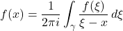 \[f(x)=\frac{1}{2\pi i}\int_{\gamma}\frac{f(\xi)}{\xi-x}\, d \xi\]