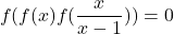 \begin{equation*}   f(f(x)f(\frac{x}{x-1}))=0\end{equation*}