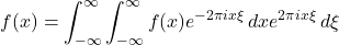 \[f(x) = \int_{-\infty}^{\infty} \int_{-\infty}^{\infty} f(x) e^{-2\pi i x \xi} \, dx e^{2\pi i x \xi} \, d\xi\]