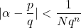 \begin{equation*}    \vert \alpha -\frac{p}{q}\vert<\frac{1}{Nq^n}\end{equation}