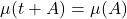 \[\mu(t + A) = \mu(A)\]