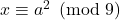 x\equiv a^2\pmod 9