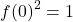 \begin{equation*} f(0)^2 = 1\end{equation*}