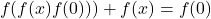 \begin{equation*}   f(f(x)f(0)))+f(x)=f(0)\end{equation*}