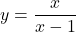 y=\dfrac{x}{x-1}