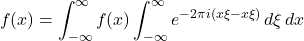 \[f(x) = \int_{-\infty}^{\infty} f(x)\int_{-\infty}^{\infty}e^{-2\pi i (x \xi-x \xi)} \, d\xi  \, d x\]