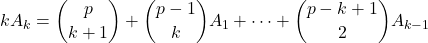 \[kA_k=\binom{p}{k+1}+\binom{p-1}{k}A_1+\dots +\binom{p-k+1}{2}A_{k-1}\]