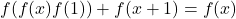 \begin{equation*}   f(f(x)f(1))+f(x+1)=f(x)\end{equation*}