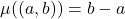 \mu((a, b)) = b - a